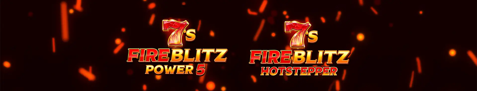 Two slot game titles on a fiery background: “7’s Fire Blitz Power 5” and “7’s Fire Blitz Hotstepper,” with glowing embers floating around.